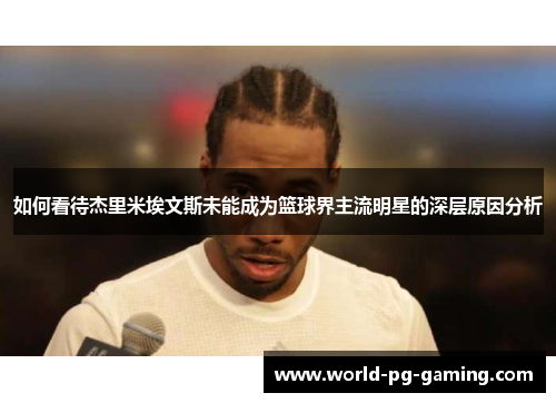 如何看待杰里米埃文斯未能成为篮球界主流明星的深层原因分析