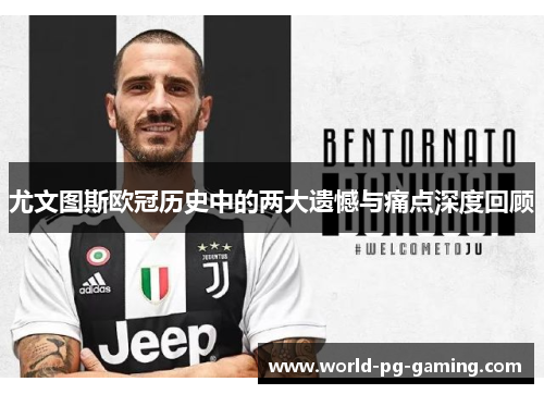 尤文图斯欧冠历史中的两大遗憾与痛点深度回顾