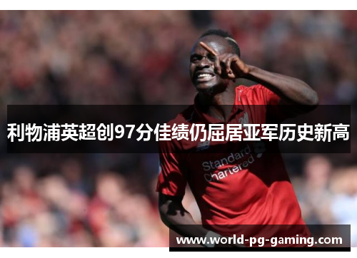 利物浦英超创97分佳绩仍屈居亚军历史新高