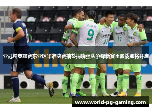 亚冠精英联赛东亚区半准决赛抽签揭晓强队争锋新赛季激战即将开启 亚冠精英联赛东亚区半准决赛抽签揭晓强队争锋新赛季激战即将开启