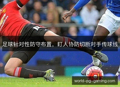 足球针对性防守布置，盯人协防切断对手传球线